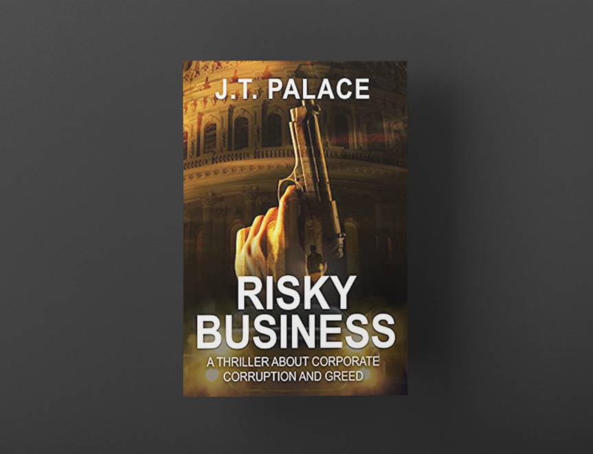 Risky Business: A Thriller About Corporate Corruption and Greed by J.T. Palace