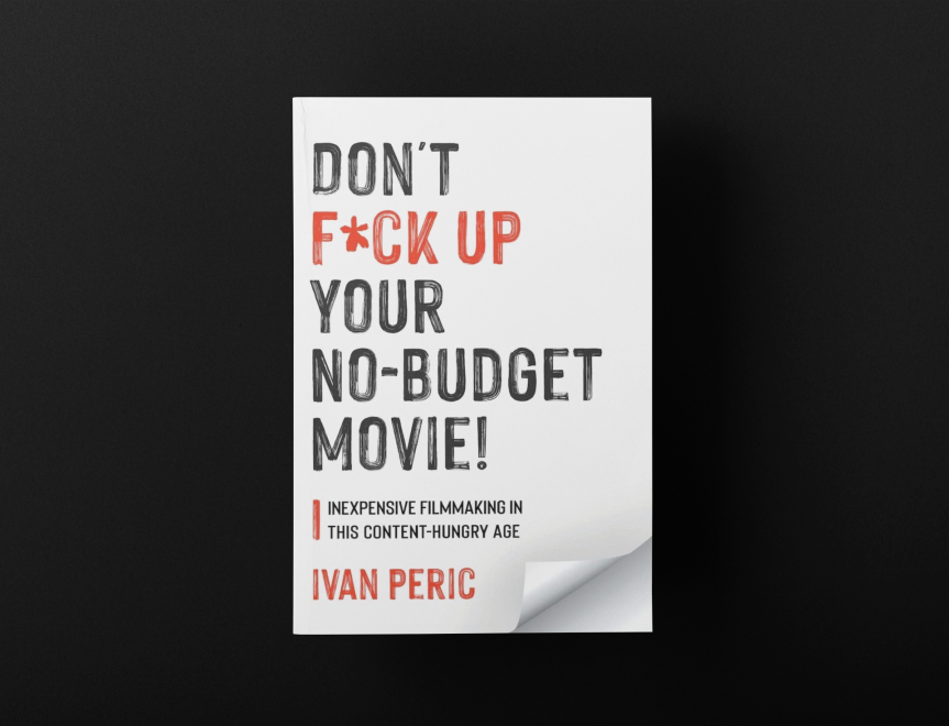 Don’t F*ck Up Your No-Budget Movie! by Ivan Peric